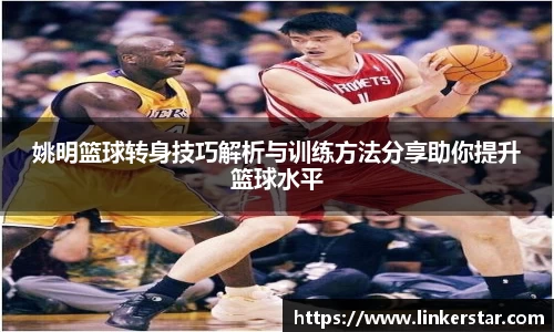 姚明篮球转身技巧解析与训练方法分享助你提升篮球水平