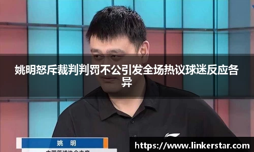 姚明怒斥裁判判罚不公引发全场热议球迷反应各异