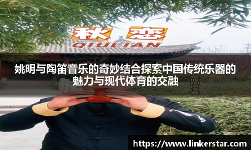 姚明与陶笛音乐的奇妙结合探索中国传统乐器的魅力与现代体育的交融