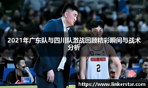 2021年广东队与四川队激战回顾精彩瞬间与战术分析