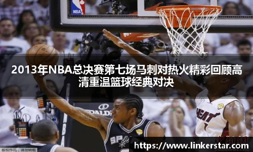 2013年NBA总决赛第七场马刺对热火精彩回顾高清重温篮球经典对决